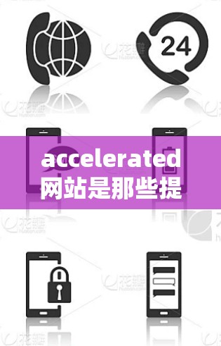 accelerated网站是那些提供快速加载网页、提高下载速度以及处理视频流的网站。以下是一些提供免费加速服务的网站，你可以根据需要选择合适的工具