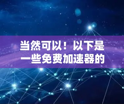 当然可以！以下是一些免费加速器的推荐，你可以根据自己的需求选择适合的工具