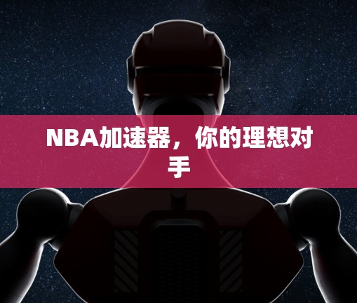 NBA加速器，你的理想对手