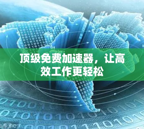 顶级免费加速器，让高效工作更轻松