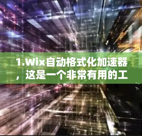 1.Wix自动格式化加速器，这是一个非常有用的工具，适用于多种格式转换，用户可以根据需要快速格式化文本。它免费使用，且功能强大