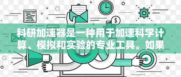 科研加速器是一种用于加速科学计算、模拟和实验的专业工具。如果你对科研加速器感兴趣，以下是一些常见的免费或开放源代码的科研加速器推荐