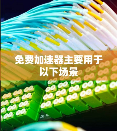 免费加速器主要用于以下场景