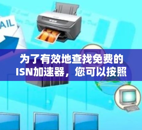 为了有效地查找免费的ISN加速器，您可以按照以下步骤进行