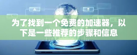 为了找到一个免费的加速器,以下是一些推荐的步骤和信息 为了找到一个免费的加速器,以下是一些推荐的步骤和信息