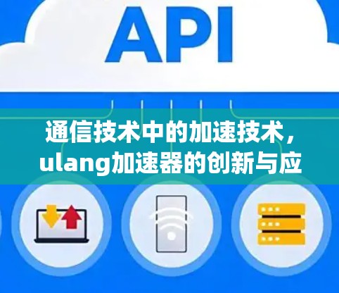 通信技术中的加速技术，ulang加速器的创新与应用