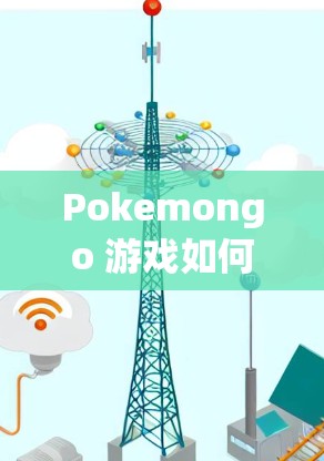 Pokemongo 游戏如何高效利用其他网络环境加速
