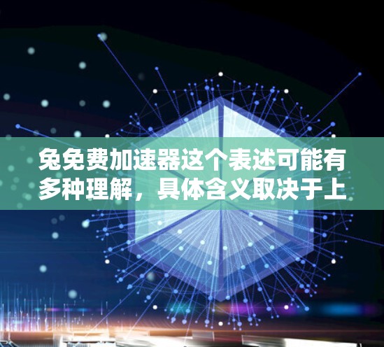 兔免费加速器这个表述可能有多种理解，具体含义取决于上下文。以下是一些可能的解释和建议