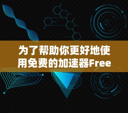 为了帮助你更好地使用免费的加速器FreeAccel 4.26，以下是分步的解决方案