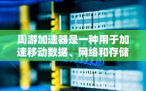 周游加速器是一种用于加速移动数据、网络和存储的工具，它支持多种网络和设备，帮助用户提高网络和移动速度。如果你对加速技术感兴趣，或者希望找到一个免费的加速器来解决加速问题，以下是一些可能的指导方针