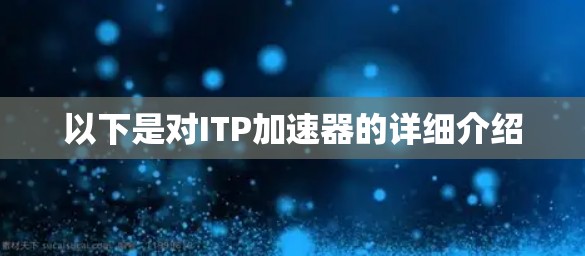 以下是对ITP加速器的详细介绍