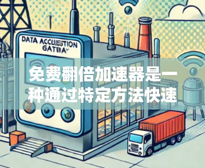 免费翻倍加速器是一种通过特定方法快速实现财富翻倍的工具，可能包括投资工具、软件或投资策略。它们通常利用技术或模式，通过减少投入或系统性投资，实现收益翻倍。以下是对这一概念的详细分析