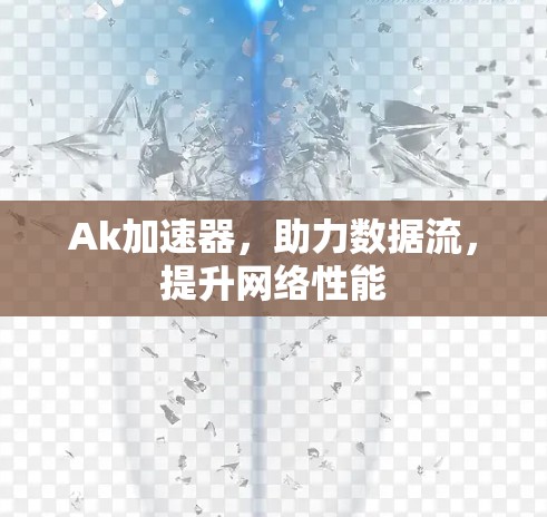 Ak加速器，助力数据流，提升网络性能
