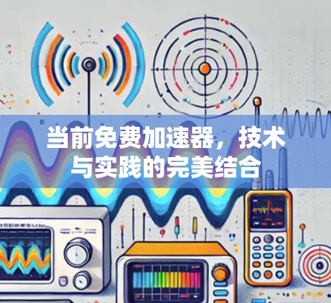 当前免费加速器，技术与实践的完美结合