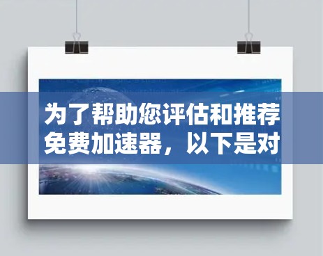 为了帮助您评估和推荐免费加速器，以下是对这些工具的简要分析和推荐