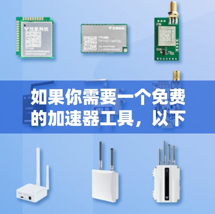 如果你需要一个免费的加速器工具，以下是一些推荐的链接，供你选择