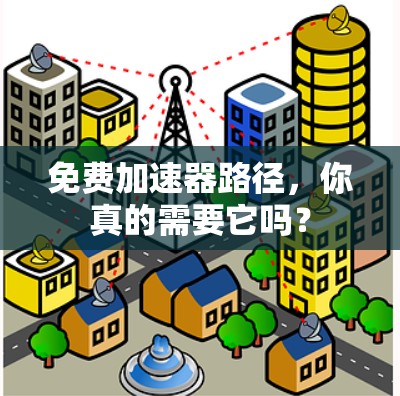 免费加速器路径，你真的需要它吗？
