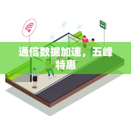 通信数据加速，五峰特惠