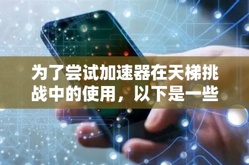 为了尝试加速器在天梯挑战中的使用，以下是一些步骤和考虑因素