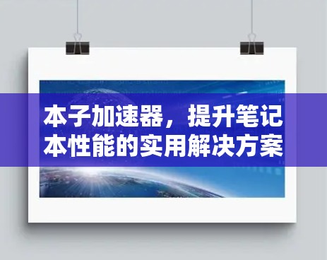 本子加速器，提升笔记本性能的实用解决方案