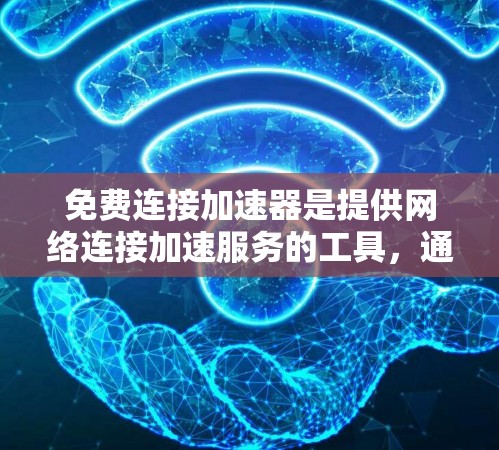 免费连接加速器是提供网络连接加速服务的工具，通常用于提升网络性能。以下是一些常用免费连接加速器的介绍