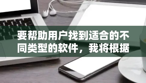 要帮助用户找到适合的不同类型的软件，我将根据他们的需求进行推荐。以下是一些常见的推荐列表，涵盖了学习、办公、娱乐、医疗等各个方面