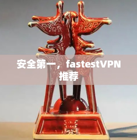 安全第一，fastestVPN推荐