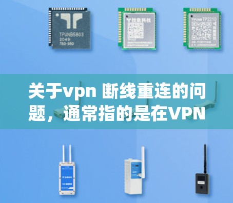 关于vpn 断线重连的问题，通常指的是在VPN连接过程中出现断线后需要重新连接到本地服务器的情况。以下是一些可能的解决步骤和问题分析