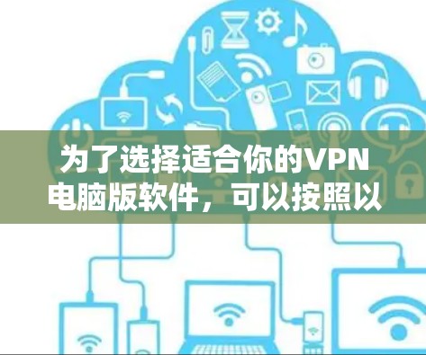 为了选择适合你的VPN电脑版软件，可以按照以下步骤进行
