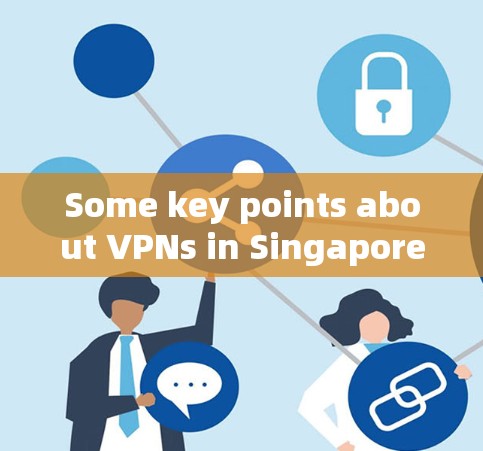 Some key points about VPNs in Singapore: