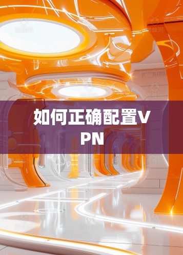 如何正确配置VPN