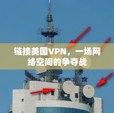 链接美国VPN，一场网络空间的争夺战