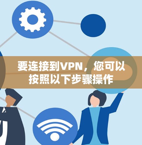 要连接到VPN，您可以按照以下步骤操作