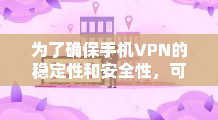 为了确保手机VPN的稳定性和安全性，可以按照以下步骤操作