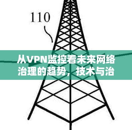 从VPN监控看未来网络治理的趋势，技术与治理的双刃剑