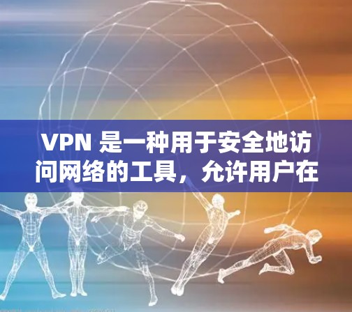 VPN 是一种用于安全地访问网络的工具，允许用户在没有直接连接互联网的情况下，通过VPN服务器和解密服务器来访问其他国家的网站、文件、数据等。VPN的核心功能是加密数据，保护数据的安全性