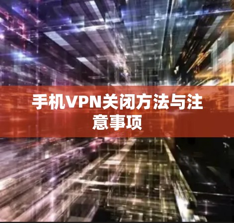 手机VPN关闭方法与注意事项