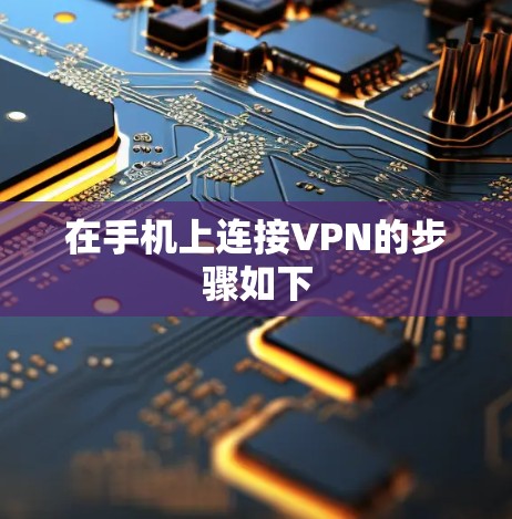 在手机上连接VPN的步骤如下