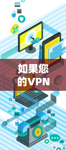 如果您的VPN服务启动失败，请不要担心，这通常是一个常见问题，通常与配置或设置有关。以下是一些可能的原因和解决方法