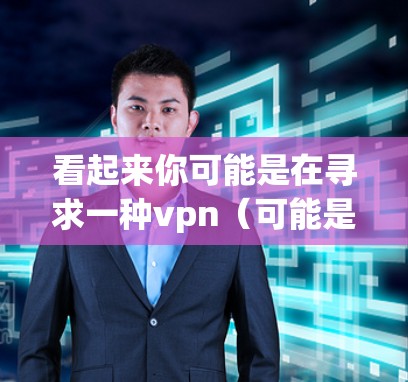 看起来你可能是在寻求一种vpn（可能是一个缩写或术语）的免费使用一小时的在线服务。以下是一些可能的解释