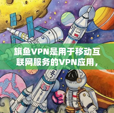 旗鱼VPN是用于移动互联网服务的VPN应用，它主要是针对手机和平板设备提供的VPN服务，而不是直接针对Android手机。如果你是在使用旗鱼VPN时遇到的问题，可以尝试以下步骤进行解决