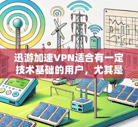 迅游加速VPN适合有一定技术基础的用户，尤其是对VPN有一定了解并希望利用其加速功能的用户。如果你需要更高级的加速功能或更高的安全性能，可能需要考虑其他VPN品牌或服务
