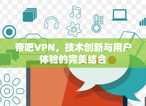 帝吧VPN，技术创新与用户体验的完美结合