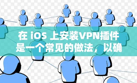 在 iOS 上安装VPN插件是一个常见的做法，以确保数据的安全和隐私。以下是几种常见的iOS 窗口VPN插件类型和使用建议