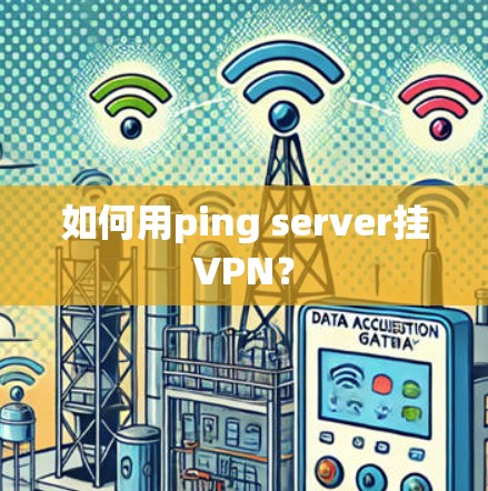 如何用ping server挂VPN？