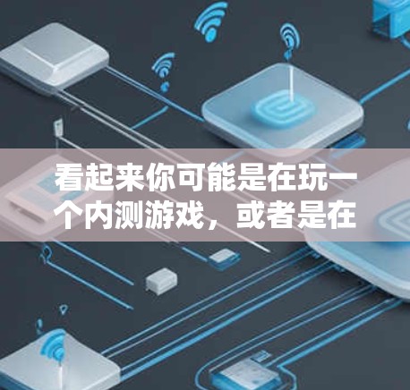 看起来你可能是在玩一个内测游戏，或者是在某个社交媒体或聊天平台上看到的某个梗。这个符号可能是VPN（VPN）的缩写，或者是某种网络相关的梗