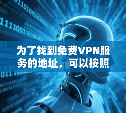 为了找到免费VPN服务的地址，可以按照以下步骤进行