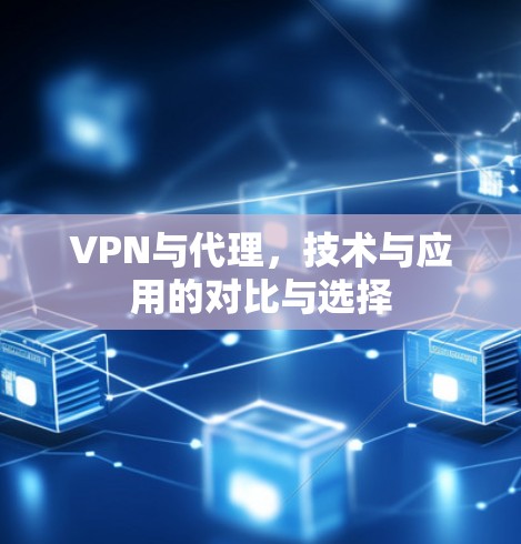 VPN与代理，技术与应用的对比与选择