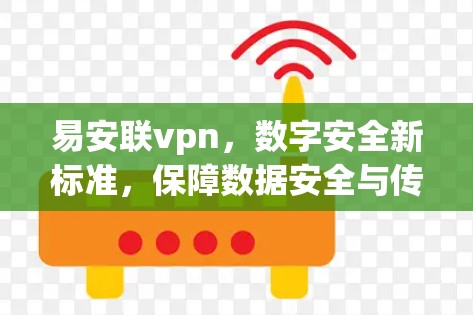 易安联vpn，数字安全新标准，保障数据安全与传输安全