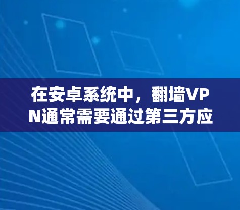 在安卓系统中，翻墙VPN通常需要通过第三方应用或服务来实现，而不是通过内部网络连接。以下是一些关于如何在安卓系统中进行翻墙VPN的建议